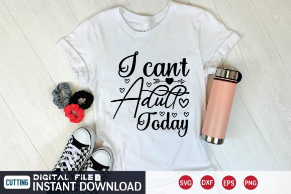 I Can't Adult Today: Graphics and T-Shirt Designs for Local Brands