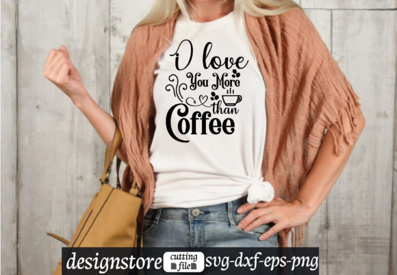I Love You More Than Coffee Svg Graphics and T-Shirt Designs