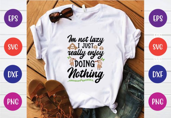 I m Not Lazy I Just Really Enjoy Doing N Graphics and T-Shirt Designs