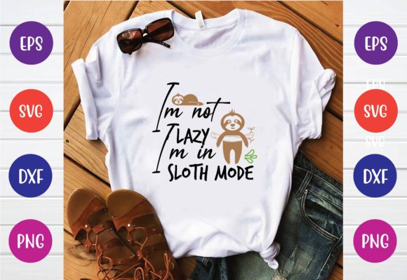 I m Not Lazy I m in Sloth Mode Svg Graphics and T-Shirt Designs